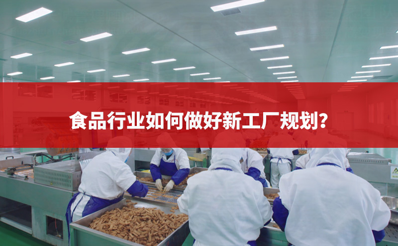 食品行业如何做好新工厂规划？